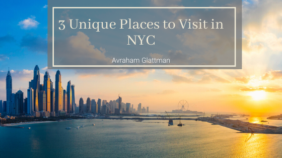 3 Unique Places To Visit In Nyc Avraham Glattman