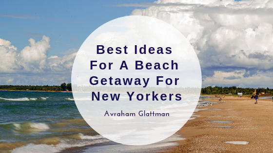 Best Ideas for a Beach Getaway for New Yorkers